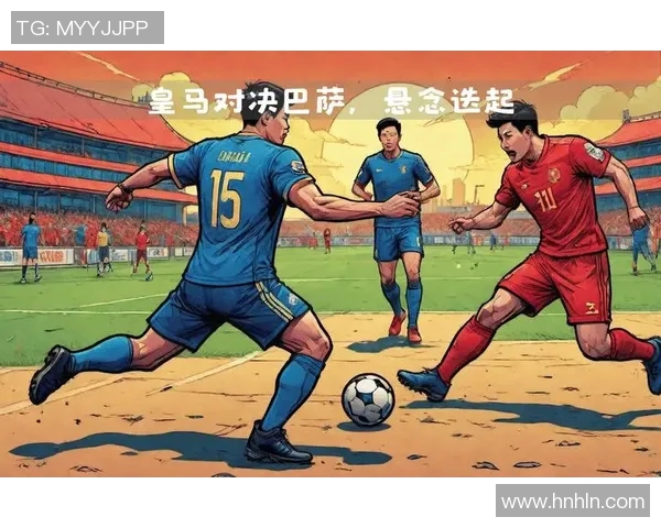 国家德比激情对决巴塞罗那与皇家马德里谁能笑到最后